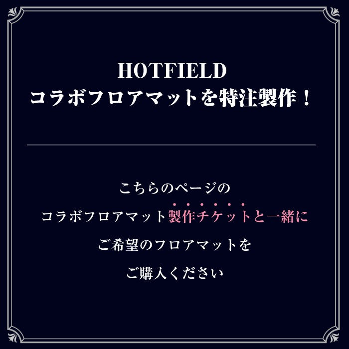 HOTFIELD コラボマット 製作チケット